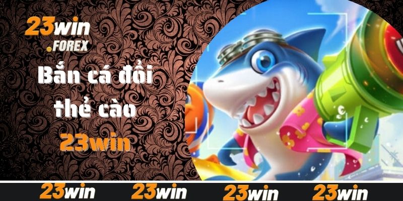 Bắn cá đổi thẻ cào - Game đổi thưởng hot nhất