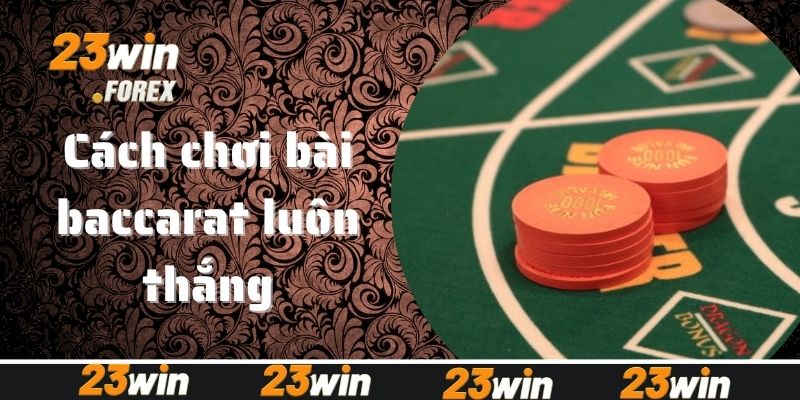 Cách chơi bài baccarat luôn thắng theo chia sẻ từ các cao thủ