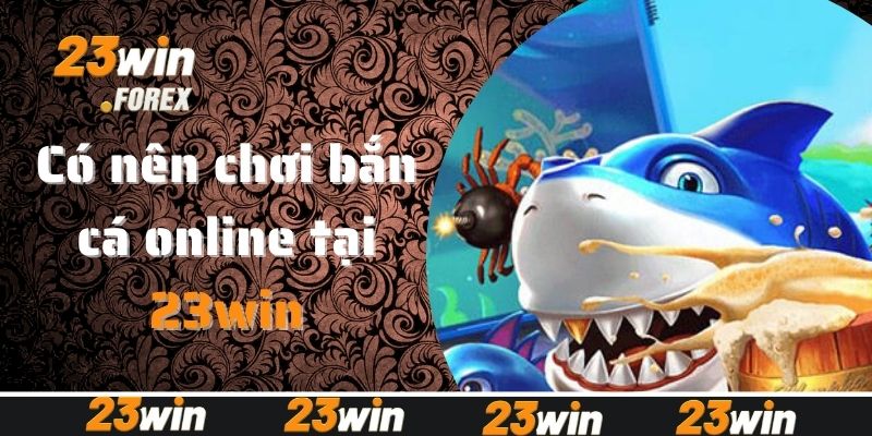 Có nên chơi bắn cá online tại 23win không?