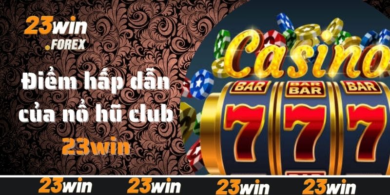 Điểm hấp dẫn đặc biệt của nổ hũ Club