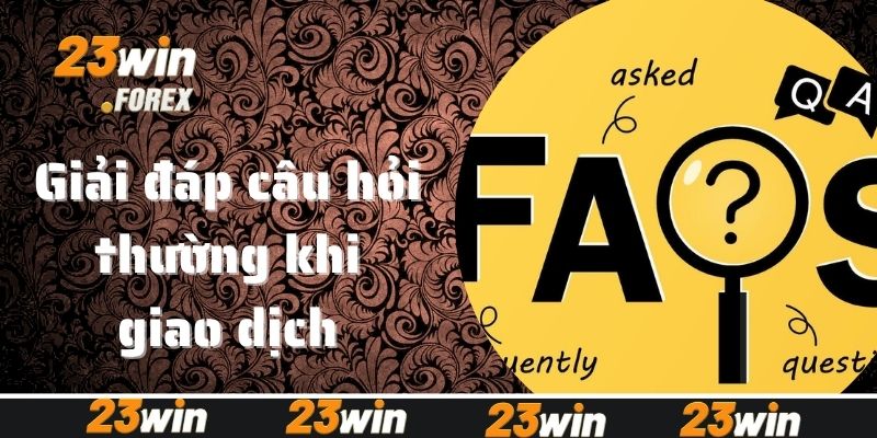 Giải đáp câu hỏi thường gặp liên quan đến giao dịch 23win