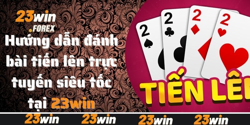 Hướng dẫn đánh bài tiến lên trực tuyến siêu tốc tại 23win