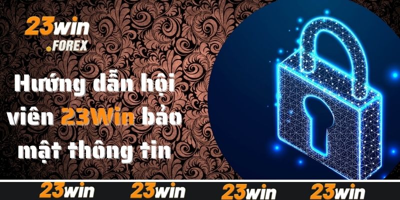 Hướng dẫn hội viên 23Win bảo mật thông tin tài khoản