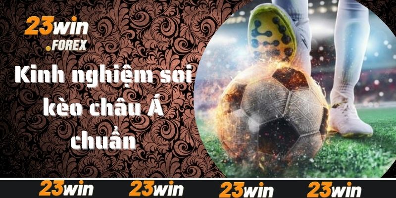 Kinh nghiệm soi kèo châu Á chuẩn không cần chỉnh