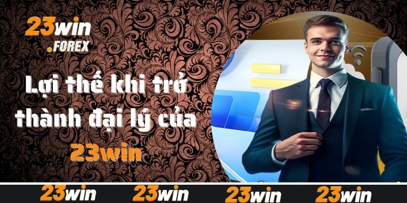 Lợi thế khi trở thành đại lý của 23win
