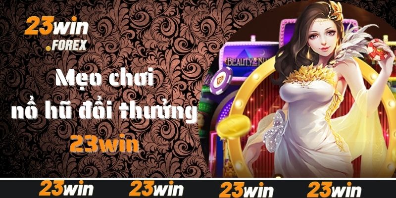 Mẹo chơi nổ hũ đổi thưởng săn jackpot khủng từ cao thủ