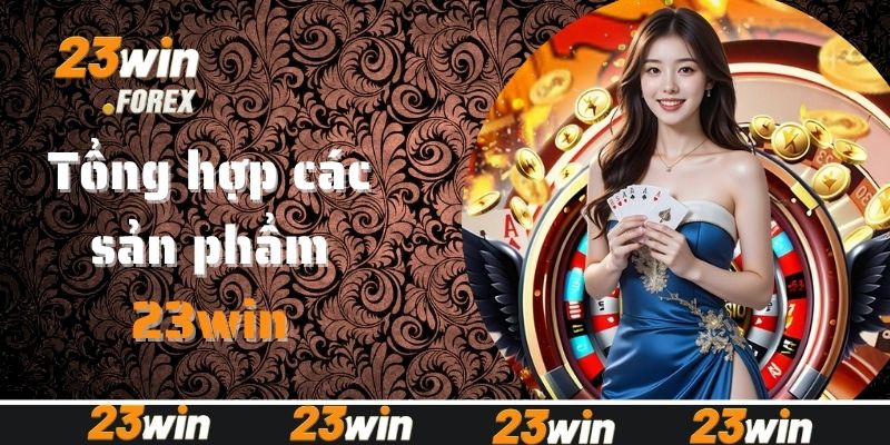 Tổng hợp các sản phẩm giải trí tại sân chơi 23win