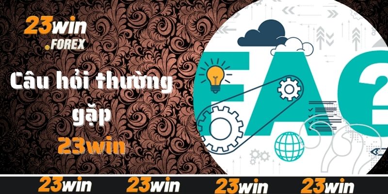 Tổng hợp câu hỏi thường gặp liên quan đến tài khoản 23win